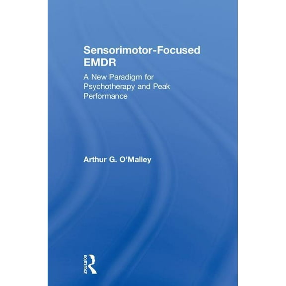 Sensorimotor-Focused EMDR: A New Paradigm for Psychotherapy and Peak Performance, (Hardcover)