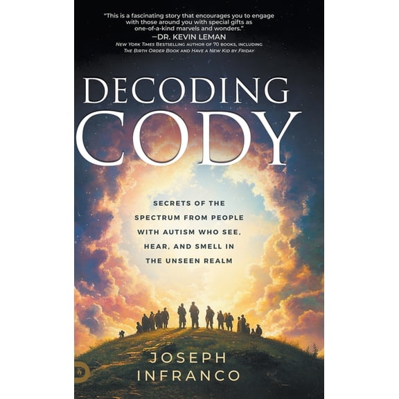 Decoding Cody: Secrets of the Spectrum from People with Autism Who See, Hear, and Smell in the Unseen Realm, (Hardcover)