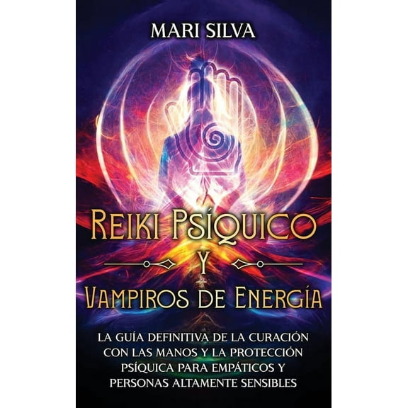Reiki Psíquico y Vampiros de Energía: La guía definitiva de la curación con las manos y la protección psíquica para empá, (Hardcover)