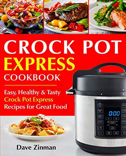 Crock Pot Express Cookbook : Easy, Healthy And Tasty Crock Pot Express Recipes For Great Food - Walmart.com