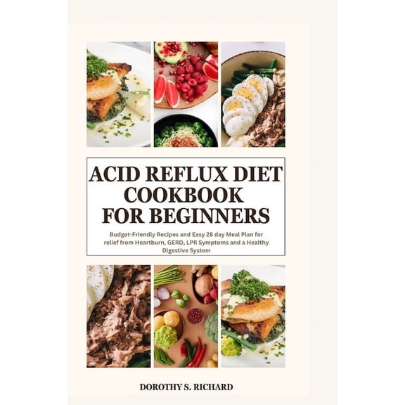 Dorothy's Titles: Acid Reflux Diet Cookbook for Beginners: Budget-Friendly Recipes and Easy 28 day Meal Plan for relief from Heartburn, GERD, LPR Symptoms and a Healthy Digestive System (Paperback)
