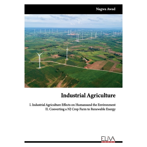 I. Industrial Agriculture Effects on Humans and the Environment II. Converting a NJ Crop Farm to Renewable Energy (Paperback)