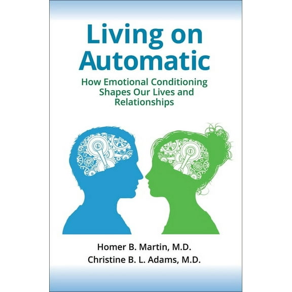 Living on Automatic: How Emotional Conditioning Shapes Our Lives and Relationships, (Hardcover)