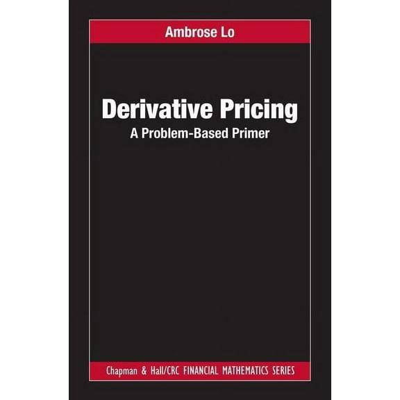 Chapman and Hall/CRC Financial Mathemati Derivative Pricing: A Problem-Based Primer, (Hardcover)