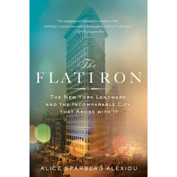 The Flatiron: The New York Landmark and the Incomparable City That Arose with It, (Paperback)