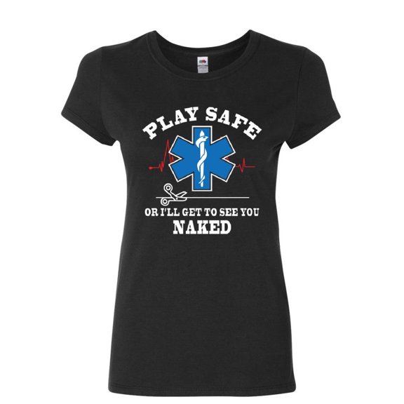 Tee Hunt EMS Play Safe or I'll Get to See You Naked Women's T-Shirt Paramedic Shirt