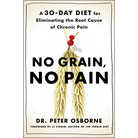 No Grain, No Pain : A 30-Day Diet for Eliminating the Root Cause of Chronic
