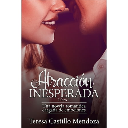 Atracción Inesperada: Una novela romántica cargada de emociones (Paperback) by Teresa Castillo Mendoza
