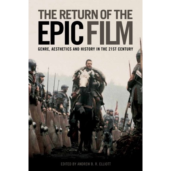 The Return of the Epic Film: Genre, Aesthetics and History in the 21st Century, (Paperback)