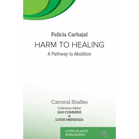 Carceral Studies Harm to Healing: A Pathway to Abolition, (Paperback)