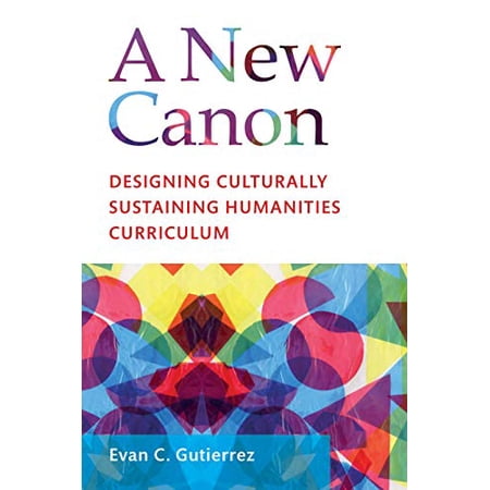 Pre-Owned A New Canon: Designing Culturally Sustaining Humanities Curriculum (Paperback 9781682536018) by Evan C Gutierrez