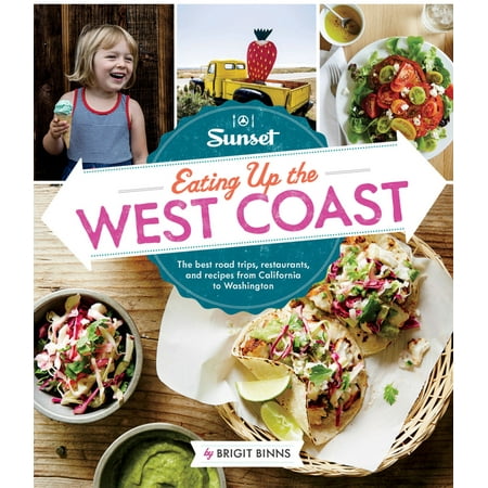 Sunset Eating Up the West Coast: The Best Road Trips, Restaurants, and Recipes from California to Washington (The Best Road Trip Ever)