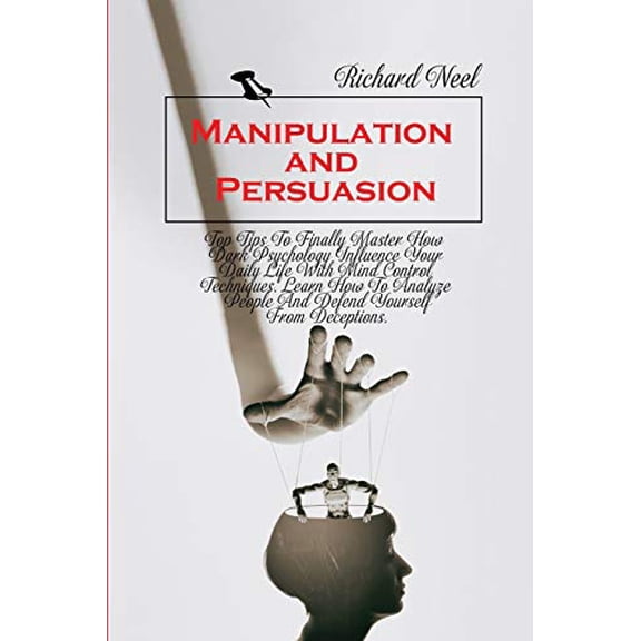 Pre-Owned Manipulation and Persuasion: Top Tips To Finally Master How Dark Psychology Influence Your Daily Life With Mind Control Techniques. Learn How To Analyze People And Defend Yourself From Deceptions., 97