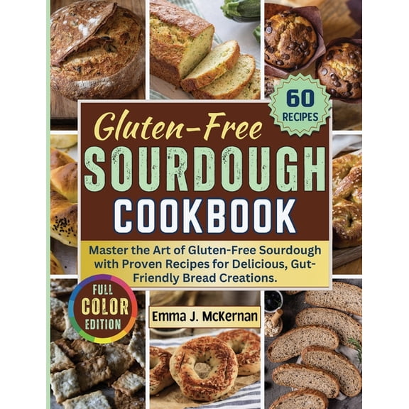 Gluten-Free Sourdough Cookbook: Master the Art of Gluten-Free Sourdough with Proven Recipes for Delicious, Gut-Friendly , (Paperback)