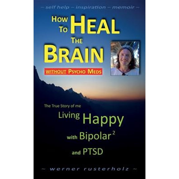 Pre-Owned How to Heal the Brain Without Psycho Meds : The True Story of Me. Living Happy With Bipolar 2 and Ptsd