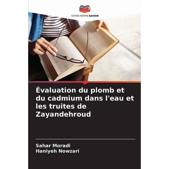 Évaluation du plomb et du cadmium dans l'eau et les truites de Zayandehroud, (Paperback)