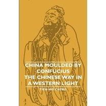 China Moulded by Confucius : The Chinese Way in a Western Light