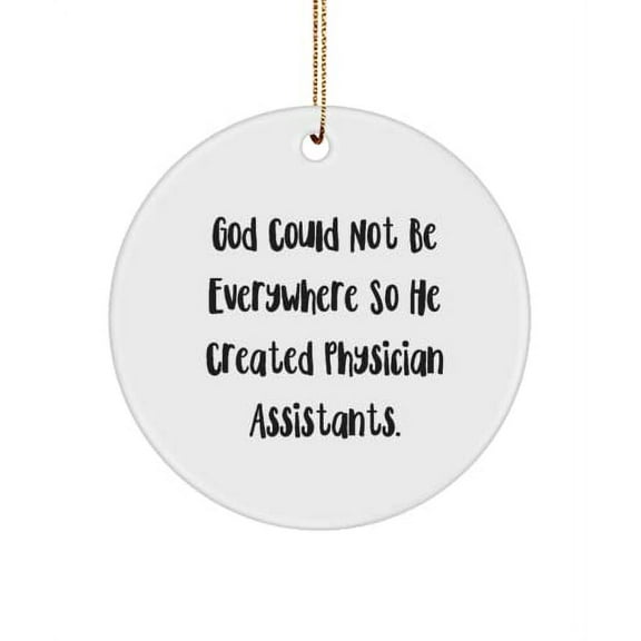 Sarcasm Physician Assistant Gifts, God Could Not Be Everywhere So He Created Physician., Christmas Circle Ornament for Physician Assistant