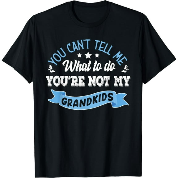 you can't tell me what to do you're not my grandkids T-Shirt