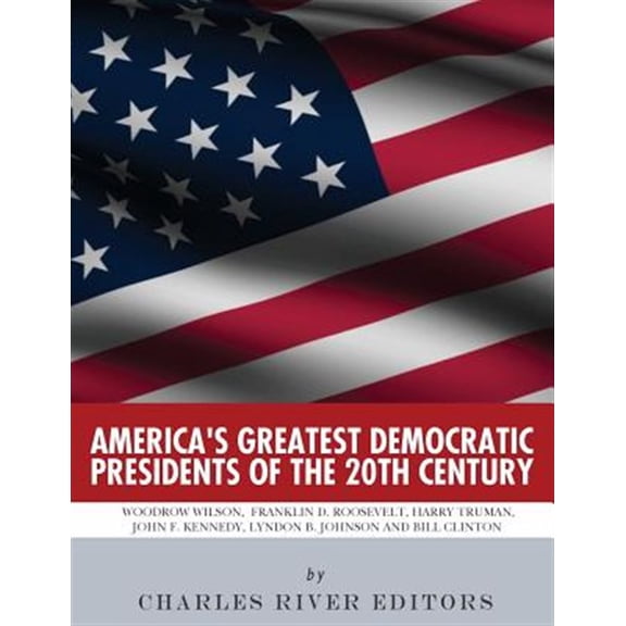 Pre-Owned America?s Greatest Democratic Presidents of the 20th Century : Woodrow Wilson, Franklin D. Roosevelt, Harry Truman, John F. Kennedy, Lyndon B. Johnson and Bill Clinton