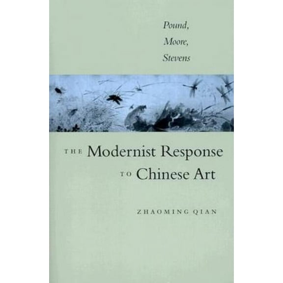 The Modernist Response to Chinese Art : Pound, Moore, Stevens (Paperback)