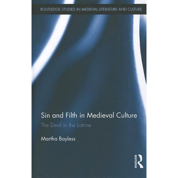 Routledge Studies in Medieval Literature Sin and Filth in Medieval Culture: The Devil in the Latrine, Book 02, (Hardcover)