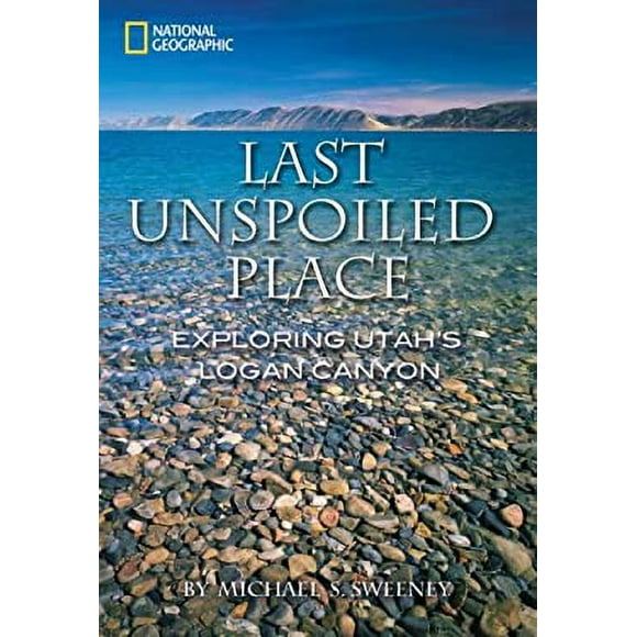 Last Unspoiled Place : Exploring Utah's Logan Canyon 9781426202827 Used / Pre-owned