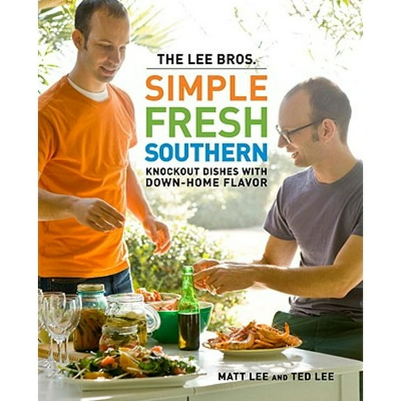The Lee Bros. Simple Fresh Southern: Knockout Dishes with Down-Home Flavor Lee, Matt and Lee, Ted