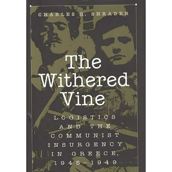 The Withered Vine: Logistics and the Communist Insurgency in Greece, 1945-1949, (Hardcover)