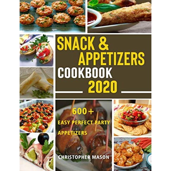Pre-Owned Snack & Appetizers Cookbook 2020 - 600+ Easy Perfect Party Appetizers: 600+ Easy Recipes, Enticing Ideas For Perfect Parties