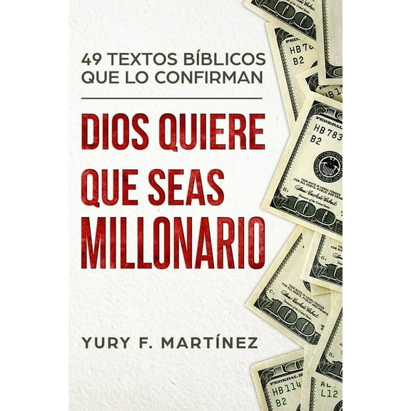 Dios Quiere Que Seas Millonario. 49 Textos Bíblicos que lo confirman. (Paperback)