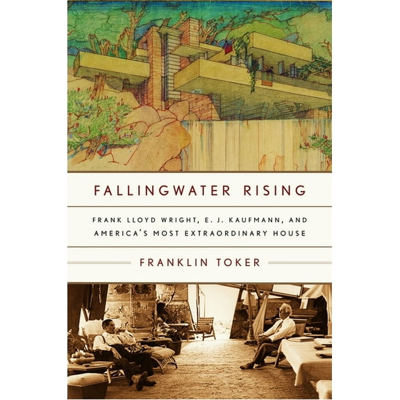 Fallingwater Rising: Frank Lloyd Wright, E. J. Kaufmann, and America's Most Extraordinary House, (Paperback)