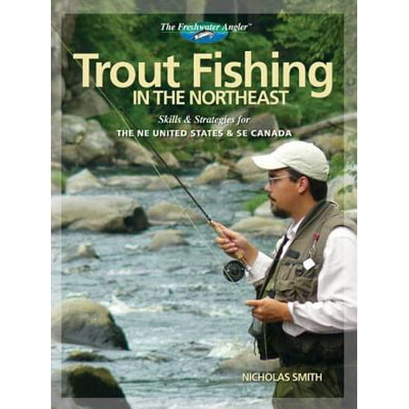 Trout Fishing in the Northeast: Skills & Strategies for the NE United States and SE Canada -