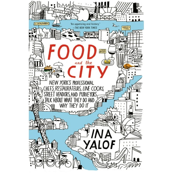 Food and the City : New York's Professional Chefs, Restaurateurs, Line Cooks, Street Vendors, and Purveyors Talk About What They Do and Why They Do It (Paperback)