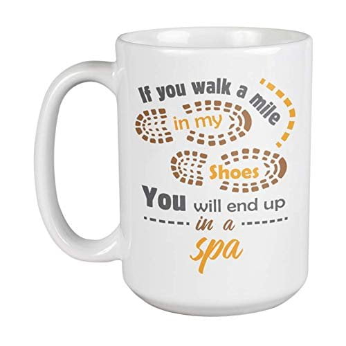 If You Walk A Mile In My Shoes, You Will End Up In A Spa Coffee & Tea Gift Mug Cup, Giveaway, Product Organizer, Souvenirs & Supplies For A Massage Therapist, Esthetician, And Nail Technician (15oz)