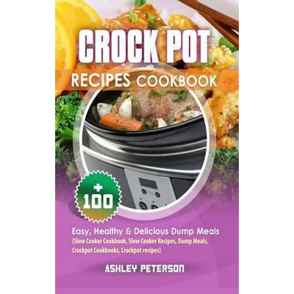 Pre-Owned Crock Pot Recipes Cookbook : 100+ Easy, Healthy & Delicious Dump Meals