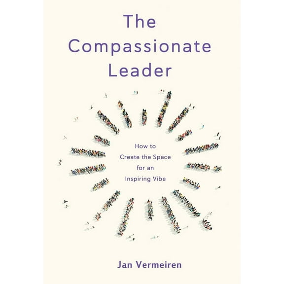The Compassionate Leader: How to Create the Space for an Inspiring Vibe, (Paperback)