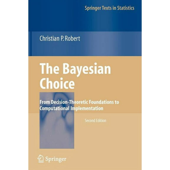Springer Texts in Statistics The Bayesian Choice: From Decision-Theoretic Foundations to Computational Implementation, (Paperback)