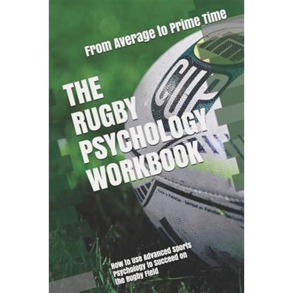 The Rugby Psychology Workbook: How to Use Advanced Sports Psychology to Succeed on the Rugby Field