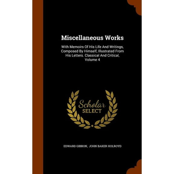 Miscellaneous Works: With Memoirs Of His Life And Writings, Composed By Himself, Illustrated From His Letters. Classical And Critical, Volume 4 (Hardcover)