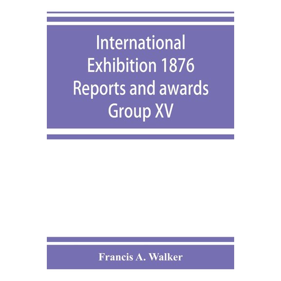 International Exhibition 1876 Reports and awards Group XV, (Paperback)