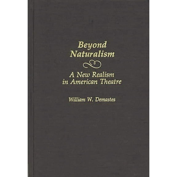 Contributions in Drama and Theatre Studi Beyond Naturalism: A New Realism in American Theatre, (Hardcover)