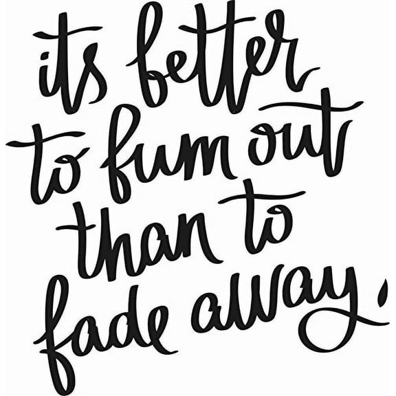 It is Better to Burn Out Than to Fade Away 11 x 17" Vinyl Wall Art Decal by Scripture Wall Art. Girls Room Decor, Great Gift, Girls Wall Decals,