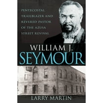 William J. Seymour: Pentecostal Trailblazer and Revered Pastor of the Azusa Street Revival, (Paperback)