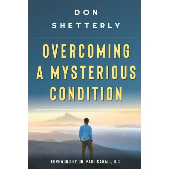 Overcoming A Mysterious Condition PAPERBACK 2019 by Don Shetterly