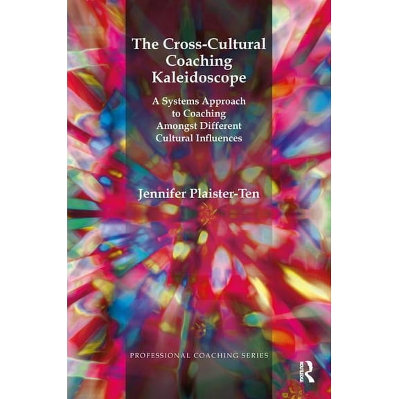 Professional Coaching The Cross-Cultural Coaching Kaleidoscope: A Systems Approach to Coaching Amongst Different Cultural Influences, (Paperback)
