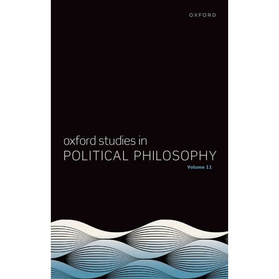 Oxford Studies in Political Philosophy Oxford Studies in Political Philosophy: Volume 11, (Hardcover)