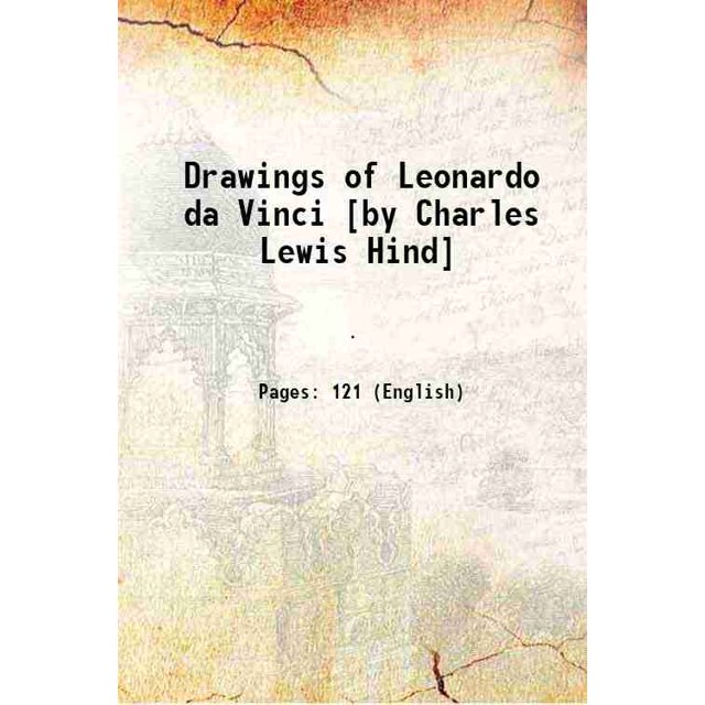 Drawings of Leonardo da Vinci [by Charles Lewis Hind] 1907