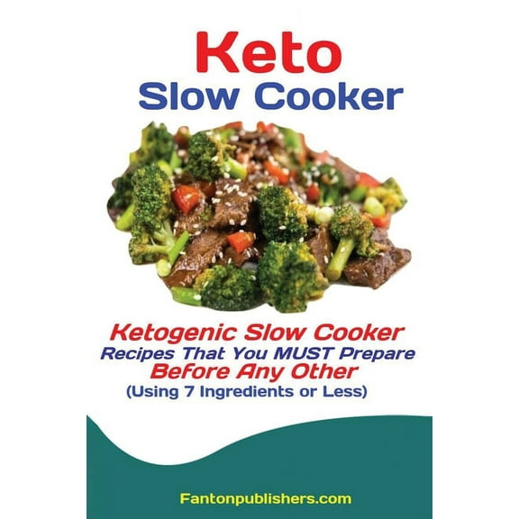 Keto Slow Cooker: Ketogenic Slow Cooker Recipes That You MUST Prepare Before Any Other (Using 7 Ingredients or Less), (Paperback)