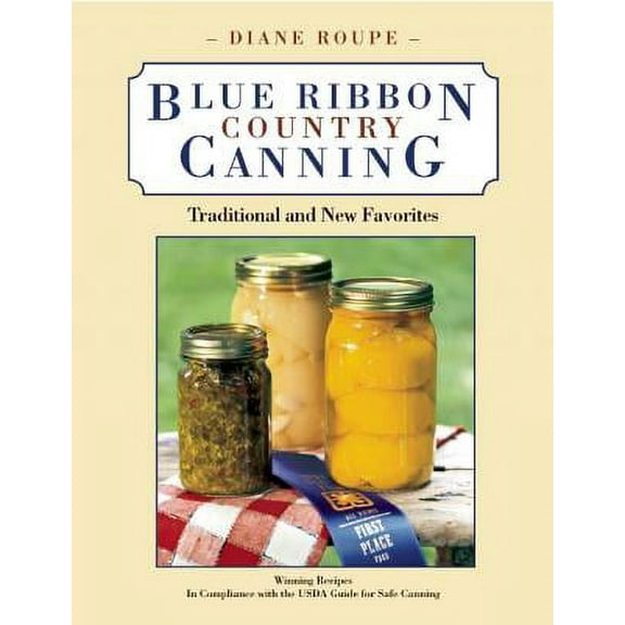 Blue Ribbon Country Canning: Traditional and New Favorites, Diane Roupe
